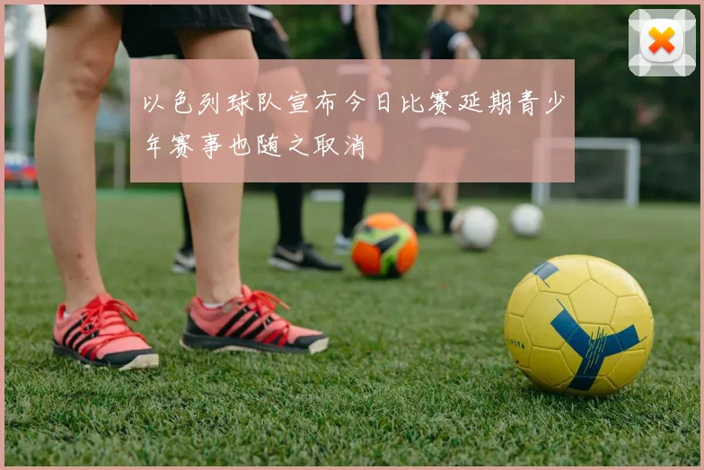 以色列球队宣布今日比赛延期青少年赛事也随之取消