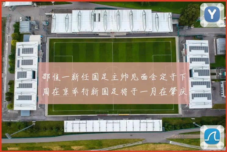 邵佳一新任国足主帅见面会定于下周在京举行新国足将于一月在肇庆集训
