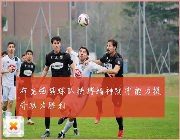 布克强调球队拼搏精神防守能力提升助力胜利